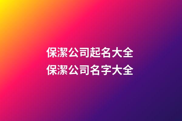 保潔公司起名大全 保潔公司名字大全-第1張-公司起名-玄機派